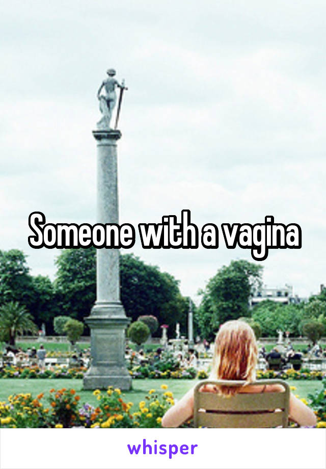 Someone with a vagina