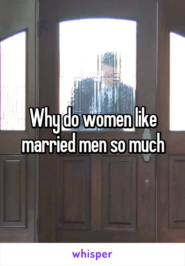 Why do women like married men so much