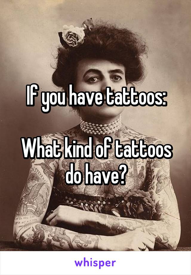 If you have tattoos:

What kind of tattoos do have?