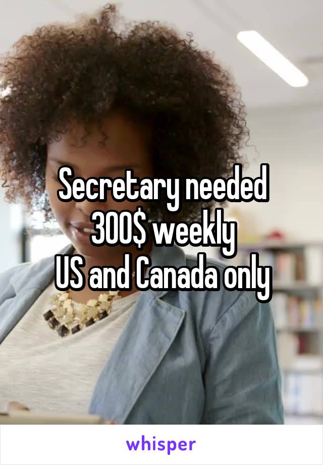 Secretary needed
300$ weekly
US and Canada only
