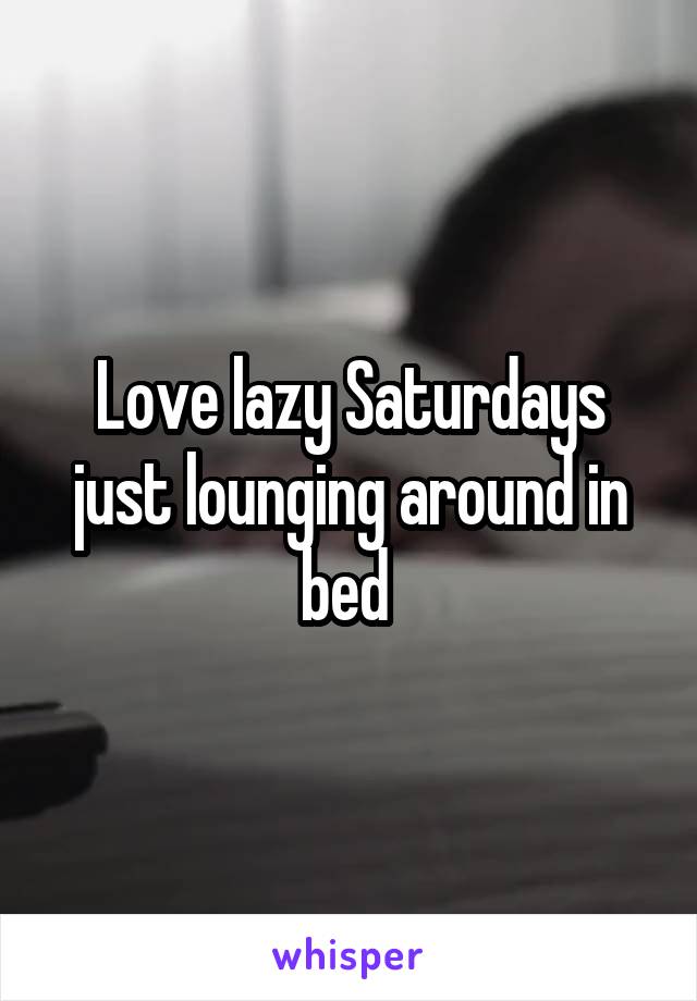 Love lazy Saturdays just lounging around in bed 