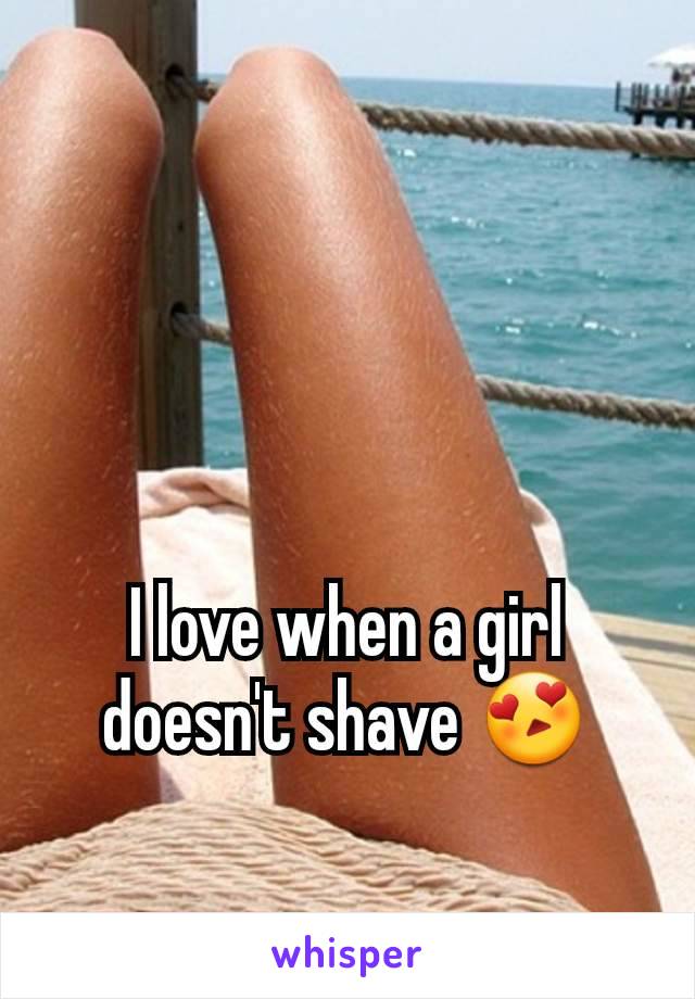 I love when a girl doesn't shave 😍