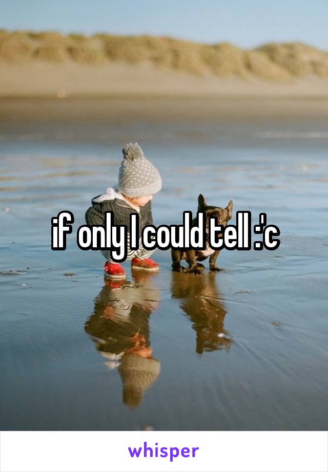 if only I could tell :'c