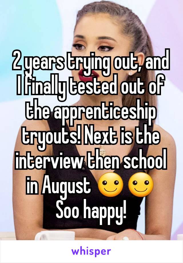 2 years trying out, and I finally tested out of the apprenticeship tryouts! Next is the interview then school in August ☺☺
Soo happy!