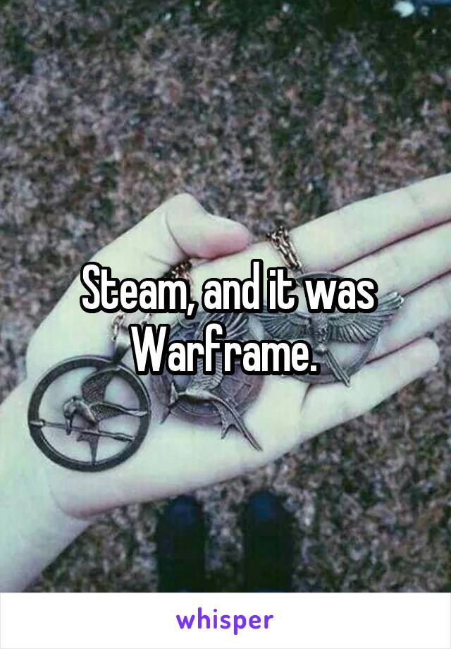 Steam, and it was Warframe. 