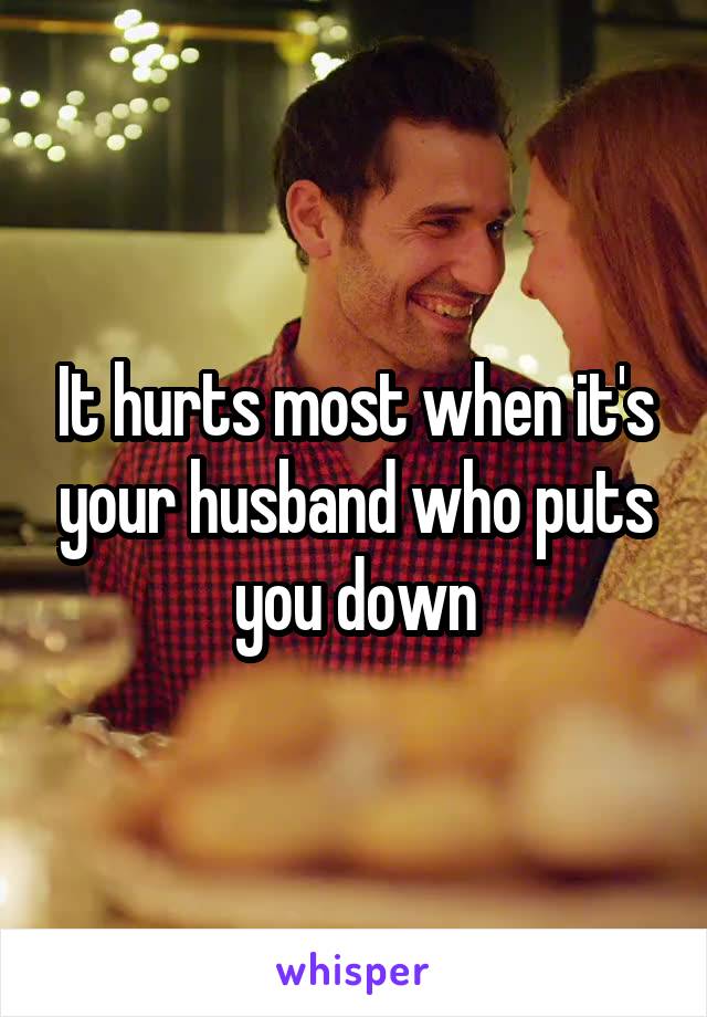 It hurts most when it's your husband who puts you down