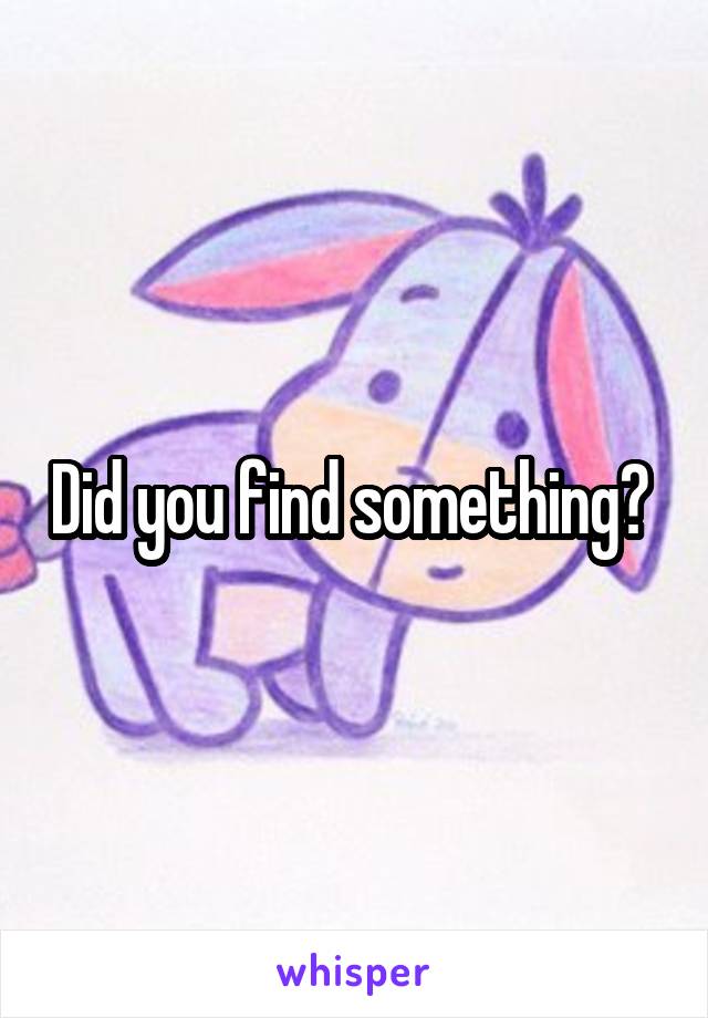 Did you find something? 