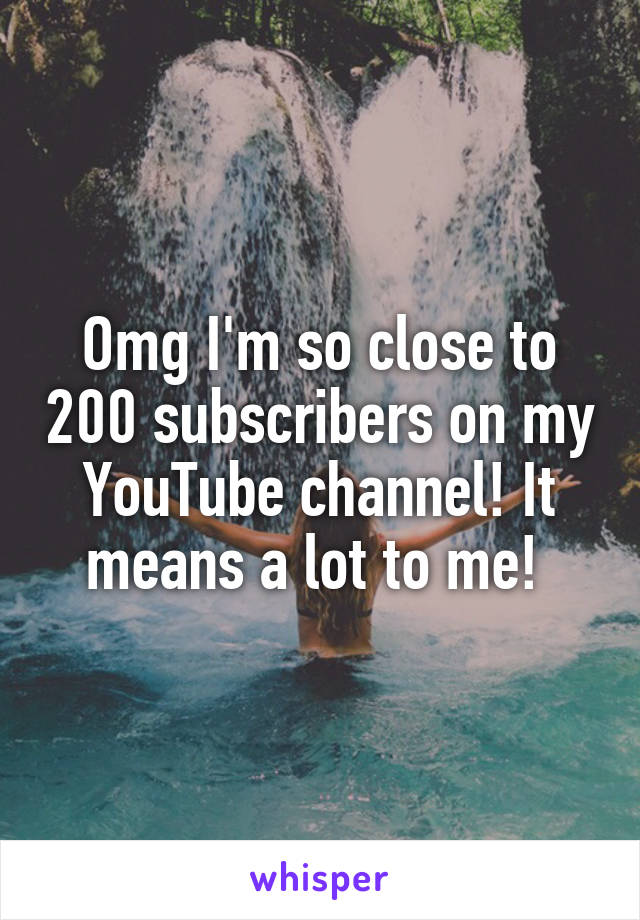 Omg I'm so close to 200 subscribers on my YouTube channel! It means a lot to me! 