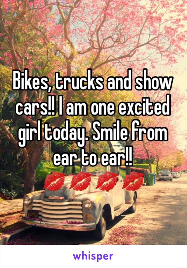 Bikes, trucks and show cars!! I am one excited girl today. Smile from ear to ear!! 
💋💋💋💋