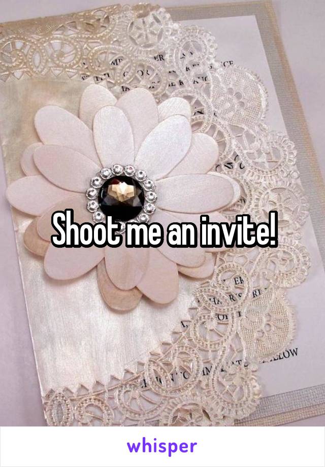 Shoot me an invite!