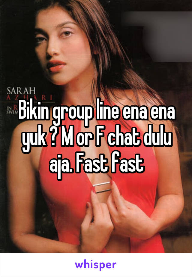Bikin group line ena ena yuk ? M or F chat dulu aja. Fast fast
