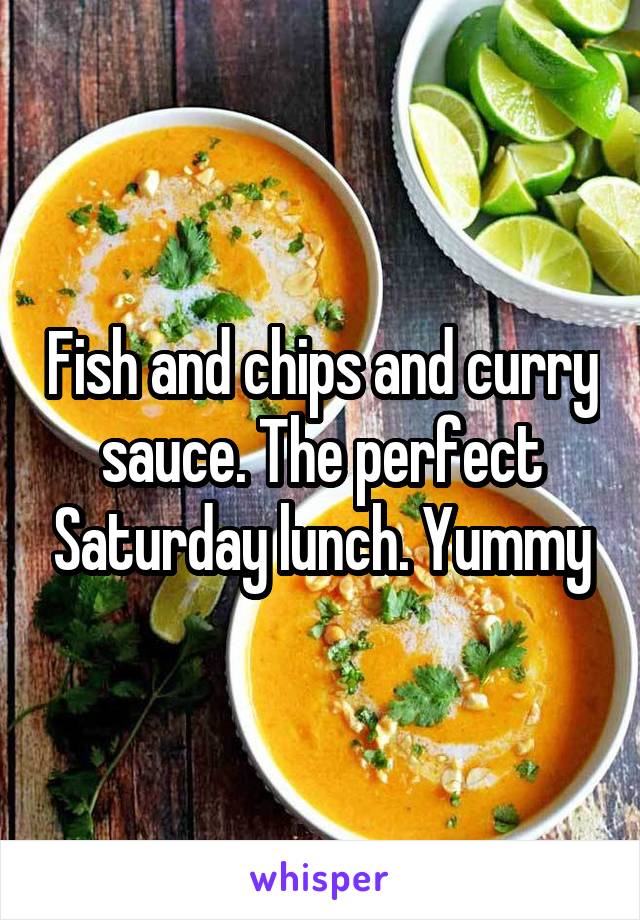 Fish and chips and curry sauce. The perfect Saturday lunch. Yummy