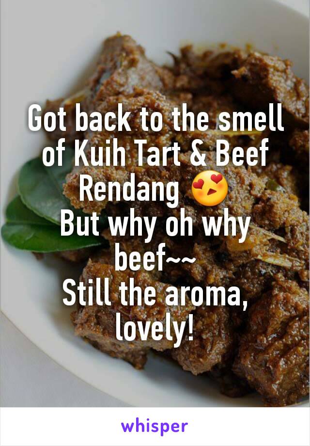 Got back to the smell of Kuih Tart & Beef Rendang 😍
But why oh why beef~~
Still the aroma, lovely!