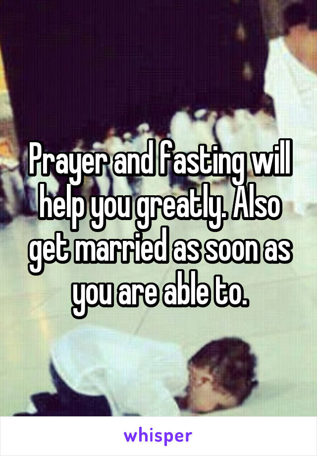 Prayer and fasting will help you greatly. Also get married as soon as you are able to.