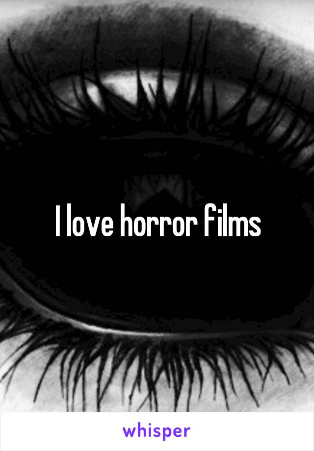 I love horror films