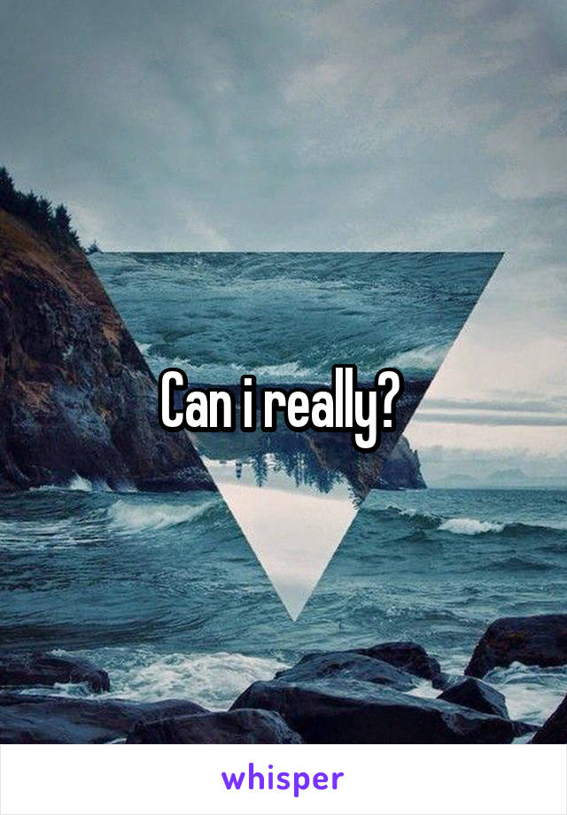 Can i really? 