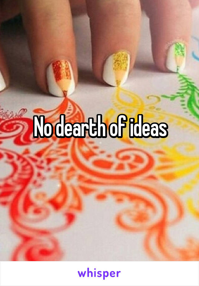 No dearth of ideas
