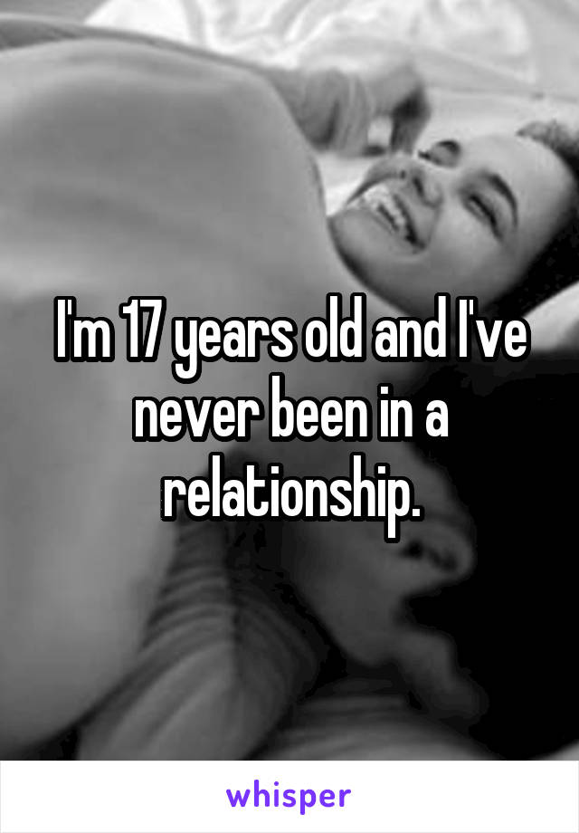 I'm 17 years old and I've never been in a relationship.