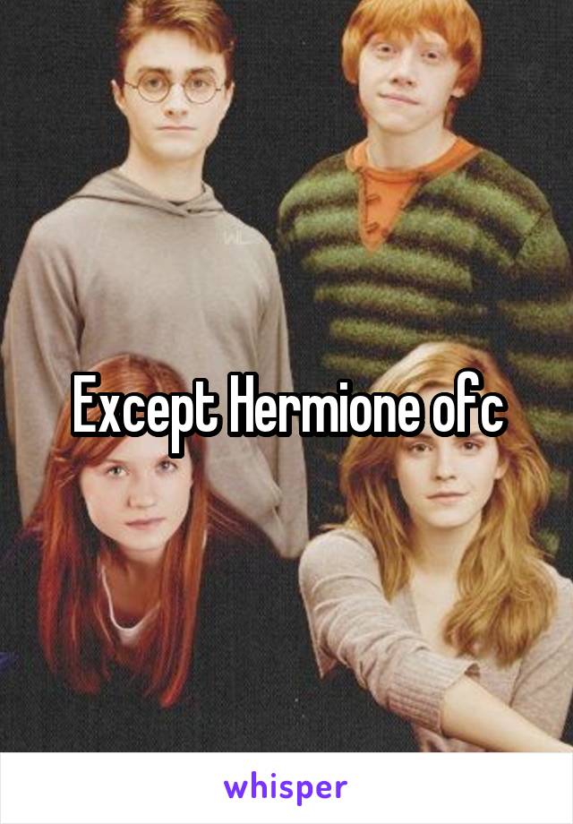 Except Hermione ofc