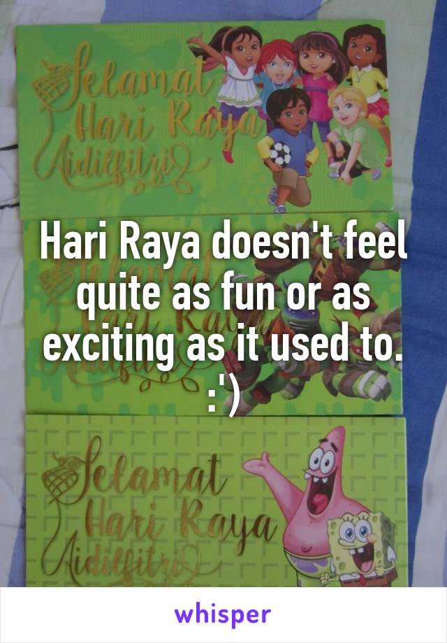 Hari Raya doesn't feel quite as fun or as exciting as it used to. :')