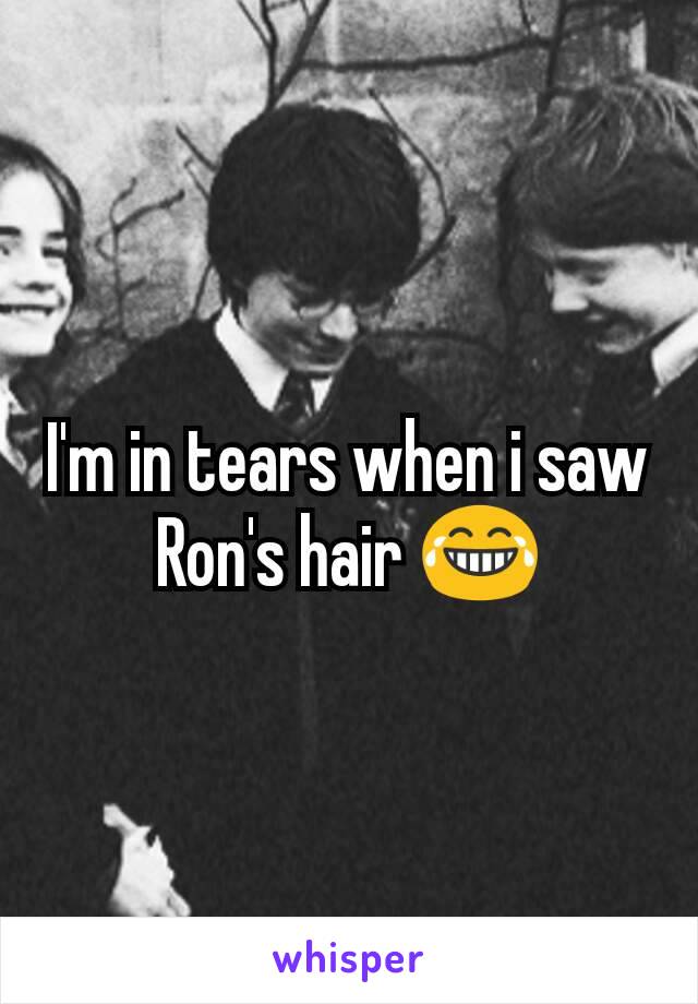 I'm in tears when i saw Ron's hair 😂