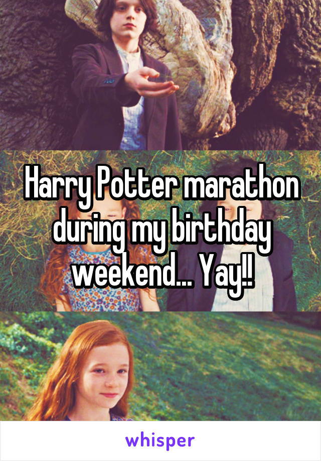 Harry Potter marathon during my birthday weekend... Yay!!