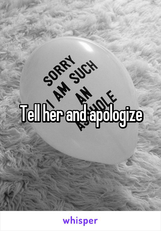 Tell her and apologize