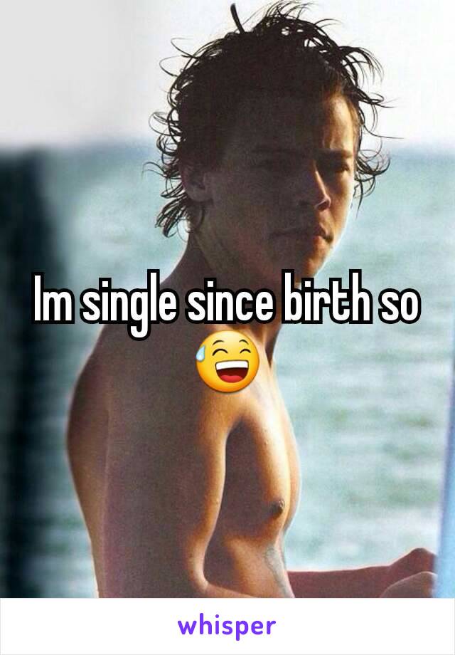 Im single since birth so😅