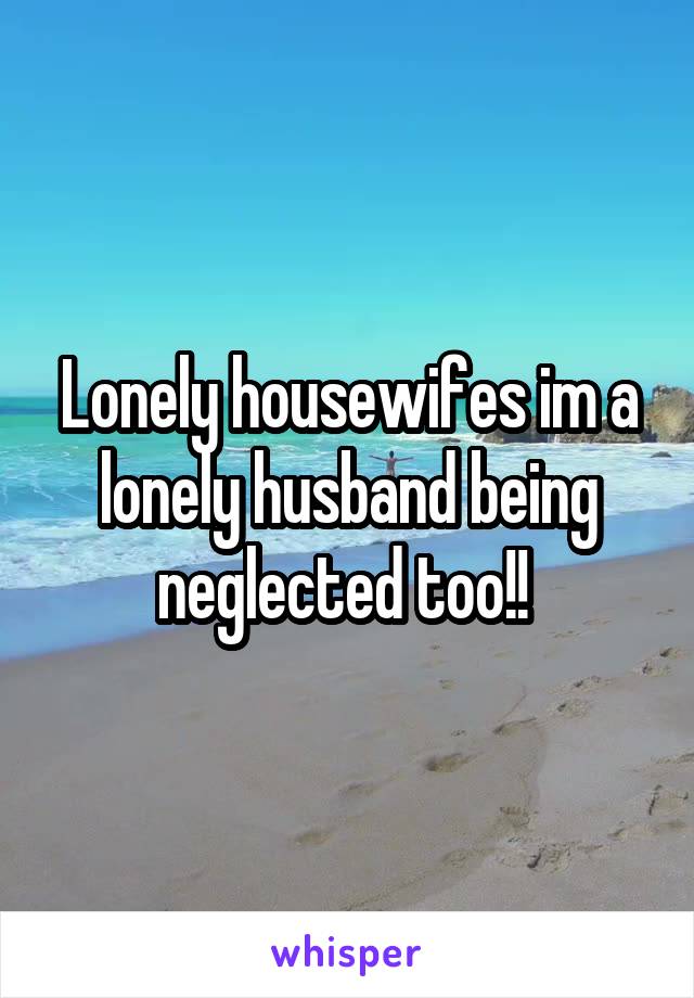 Lonely housewifes im a lonely husband being neglected too!! 