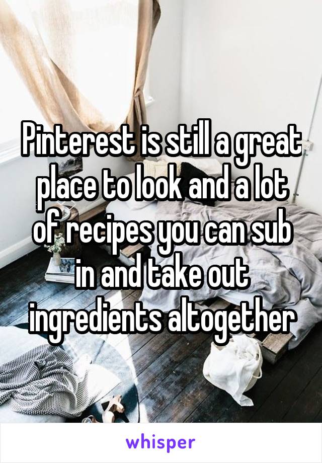 Pinterest is still a great place to look and a lot of recipes you can sub in and take out ingredients altogether
