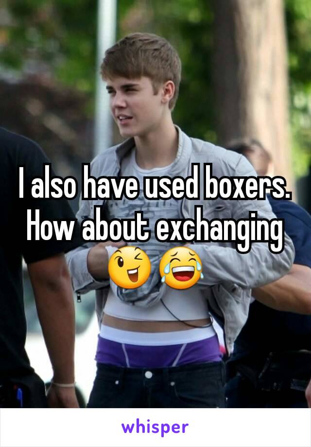 I also have used boxers. How about exchanging😉😂