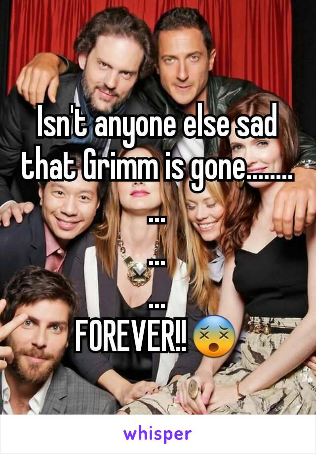 Isn't anyone else sad that Grimm is gone........
...
...
...
FOREVER!!😵
