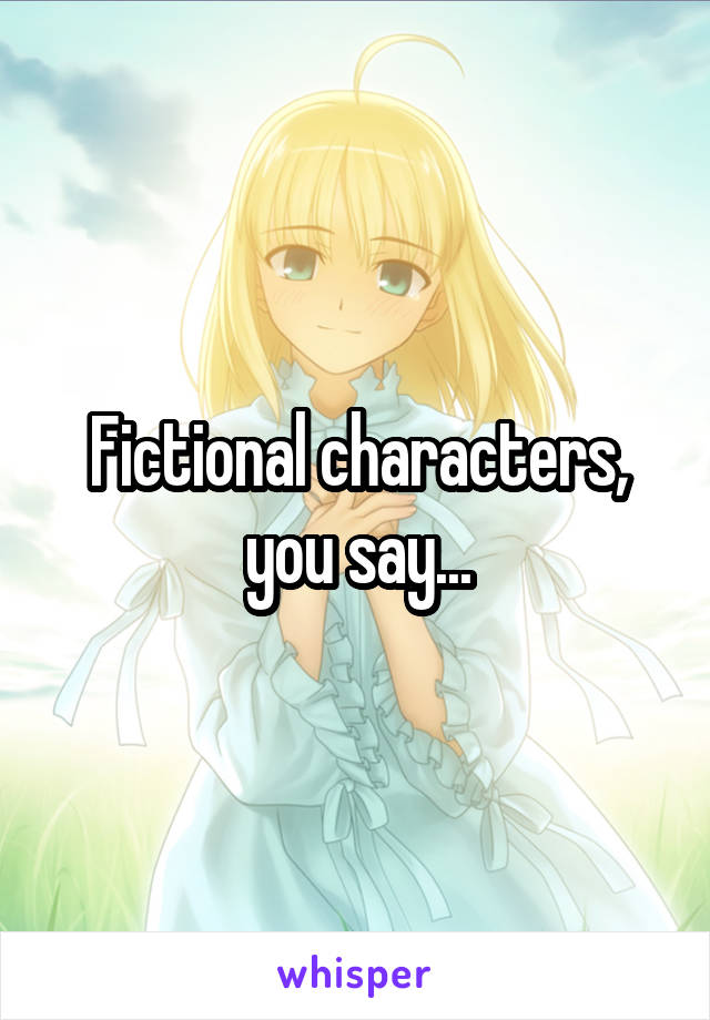 Fictional characters, you say...