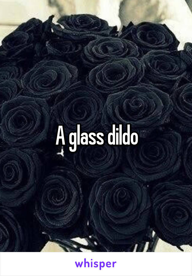 A glass dildo