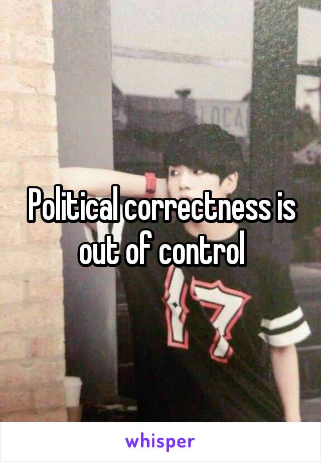 Political correctness is out of control