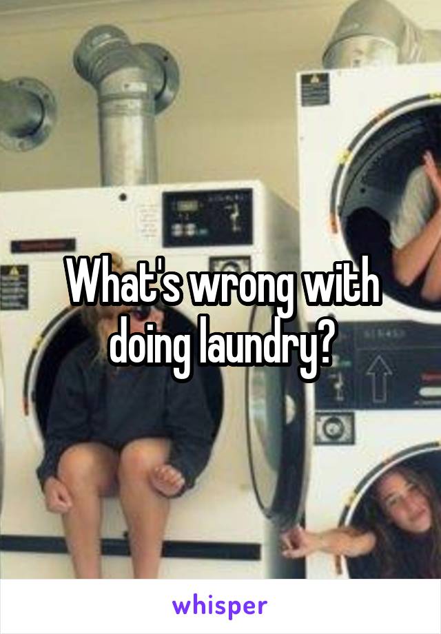 What's wrong with doing laundry?