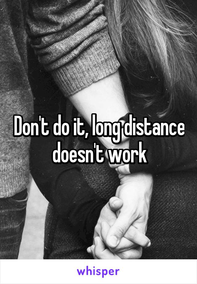 Don't do it, long distance doesn't work