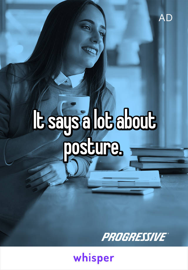 It says a lot about posture. 