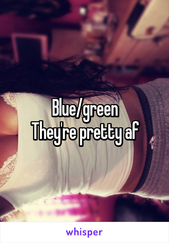 Blue/green
They're pretty af