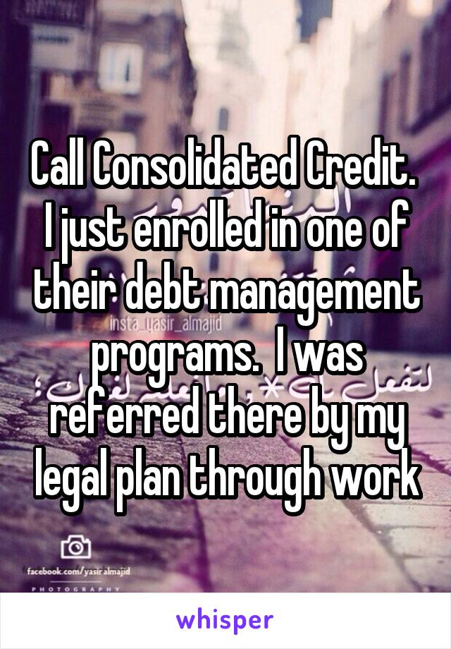 Call Consolidated Credit.  I just enrolled in one of their debt management programs.  I was referred there by my legal plan through work