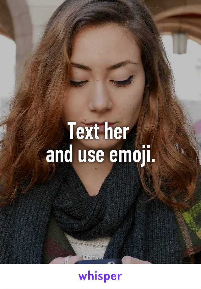 




Text her 
and use emoji.