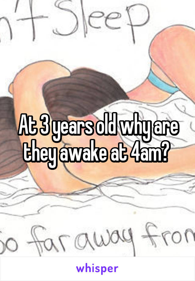 At 3 years old why are they awake at 4am? 