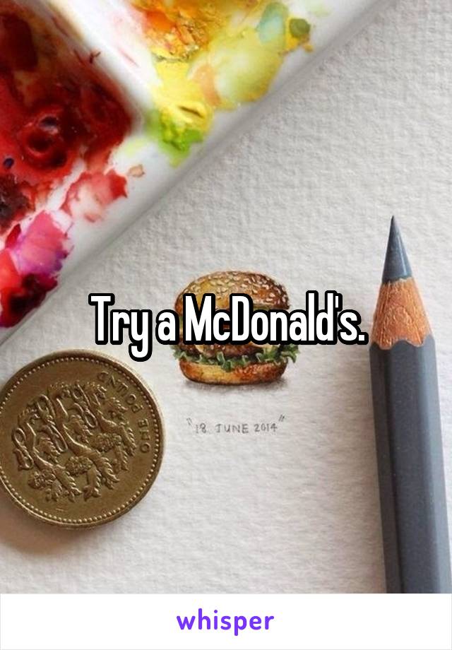 Try a McDonald's.