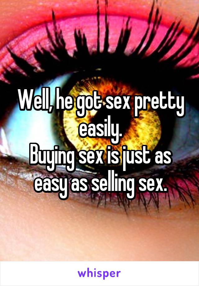 Well, he got sex pretty easily.
Buying sex is just as easy as selling sex.