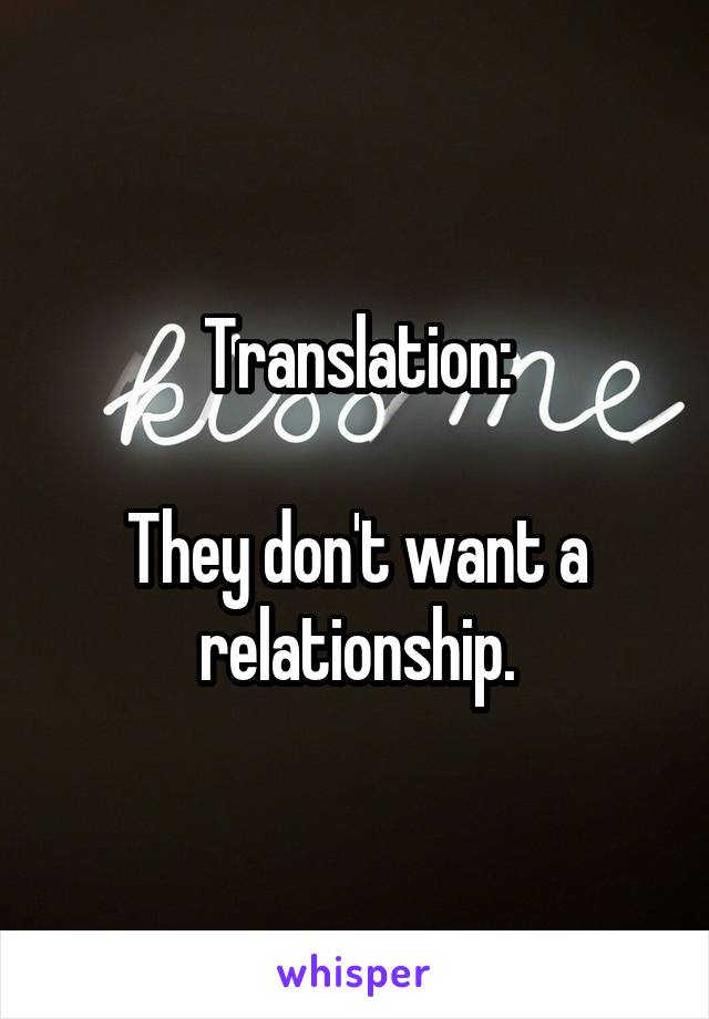 Translation:

They don't want a relationship.