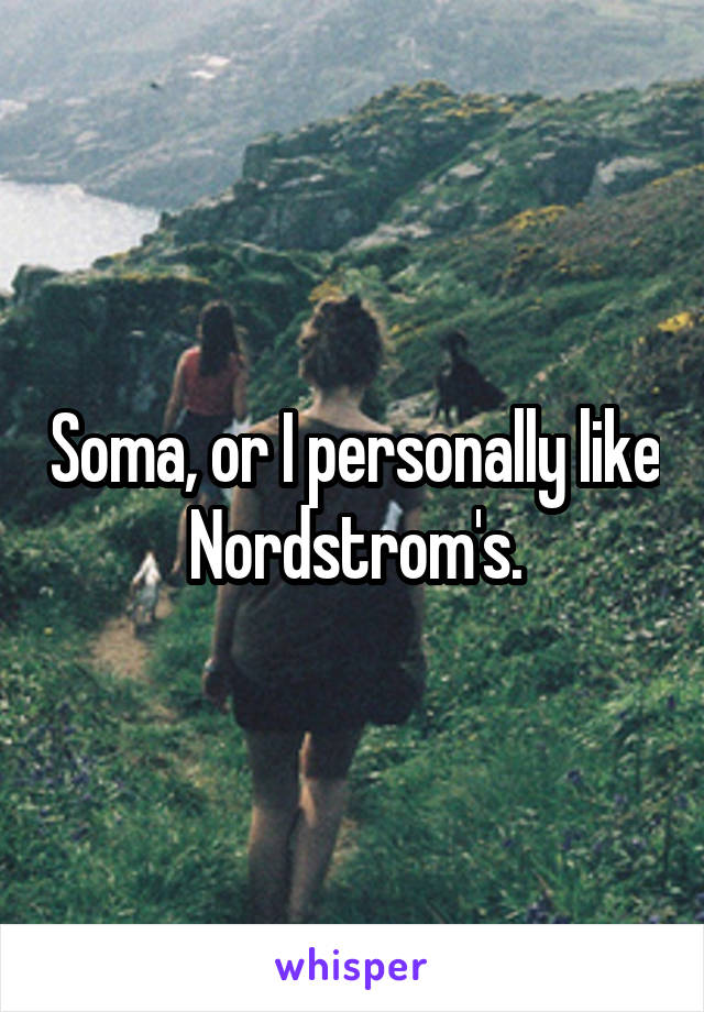 Soma, or I personally like Nordstrom's.