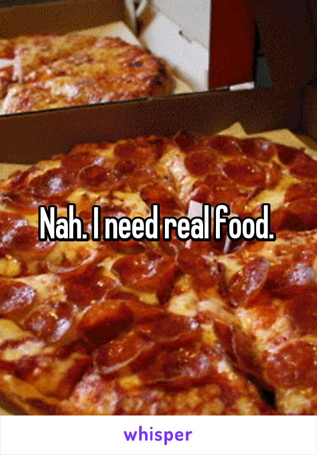 Nah. I need real food. 