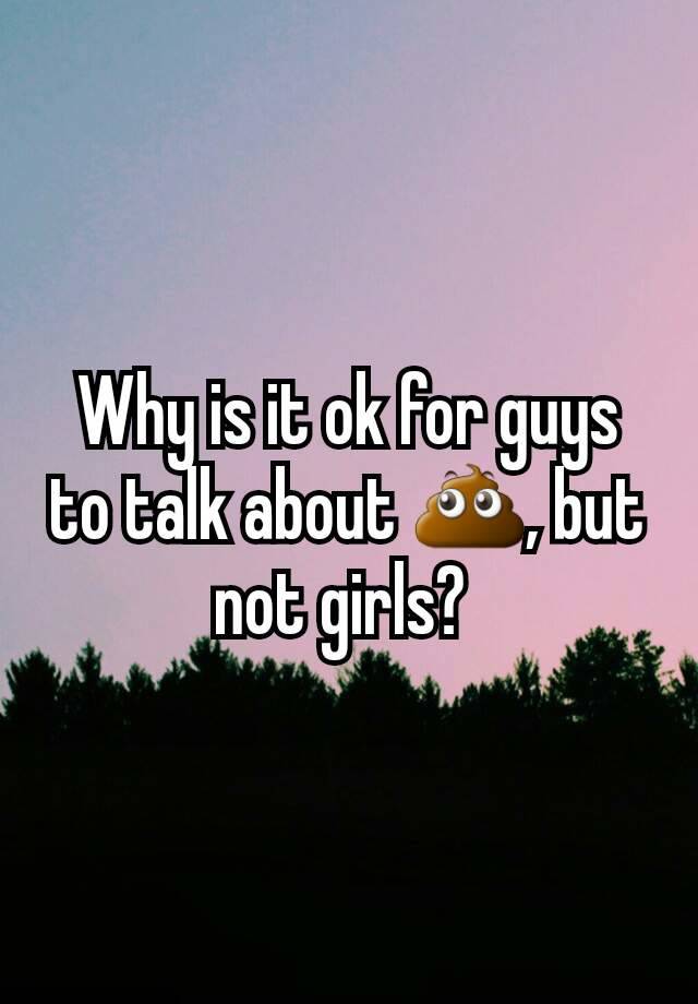 why-is-it-ok-for-guys-to-talk-about-but-not-girls