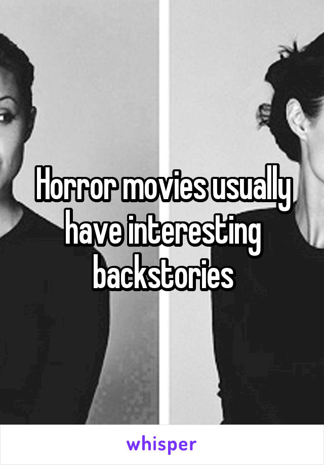 Horror movies usually have interesting backstories