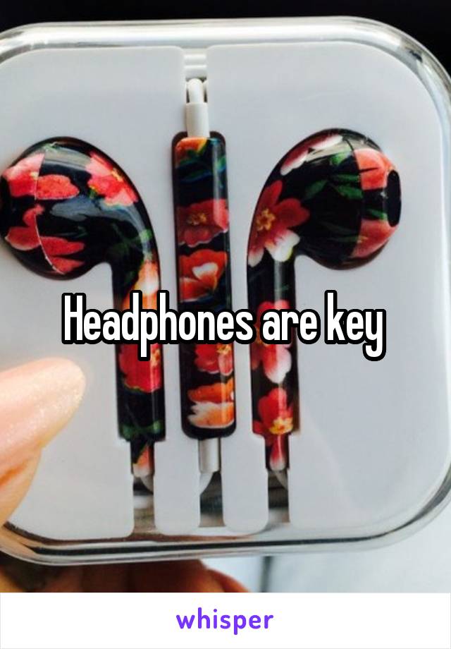 Headphones are key 